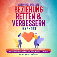 Beziehungsratgeber: Beziehung retten & verbessern - Hypnose: Beziehungsburnout, Beziehungsangst, Beziehungsprobleme, Beziehungskiller ade!