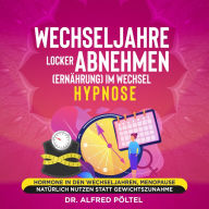 Wechseljahre locker abnehmen (Ernährung) im Wechsel - Hypnose: Hormone in den Wechseljahren, Menopause natürlich nutzen statt Gewichtszunahme