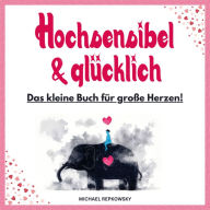 Hochsensibel und glücklich: Das kleine Buch für große Herzen