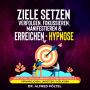 Ziele setzen, verfolgen, fokussieren, manifestieren & erreichen - Hypnose: Meditation: Ziele im Leben mit System entwickeln & verwirklichen / umsetzen / loslassen.