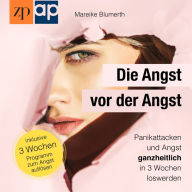 Die Angst vor der Angst - Panikattacken und Angst ganzheitlich in 3 Wochen loswerden: Das Arbeitsbuch zur Selbsthilfe bei Panik & Angst mit vielen Soforthilfe Tipps