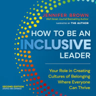 How to Be an Inclusive Leader, Second Edition: Your Role in Creating Cultures of Belonging Where Everyone Can Thrive