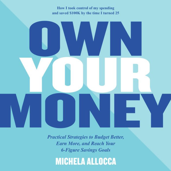 Own Your Money: Practical Strategies to Get Your Financial Life Together and Reach Your 6-Figure Savings Goals