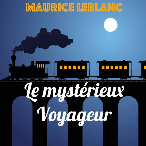 Le mystérieux Voyageur: Une Aventure d'Arsène Lupin