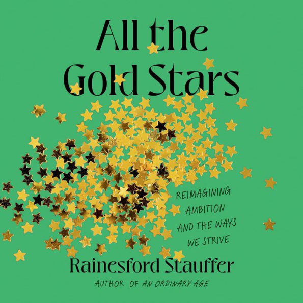 All the Gold Stars: Reimagining Ambition and the Ways We Strive