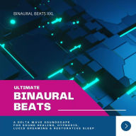 Ultimate Binaural Beats (XXL-Premium-Bundle): A Delta Wave Soundscape for Meditation, Sound Healing, Hypnosis, Lucid Dreaming & Restorative Sleep