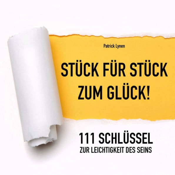 111 Schlüssel zur Leichtigkeit des Seins (Positives Denken, Glück, Motivation, Erfolg): Stück für Stück zum Glück