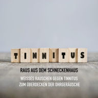 Tinnitus - Raus aus dem Schneckenhaus: Weißes Rauschen gegen Tinnitus zum Überdecken der Ohrgeräusche