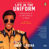 Life in the Uniform: The Adventures of an IPS Officer in Bihar