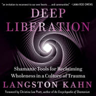 Deep Liberation: Shamanic Tools for Reclaiming Wholeness in a Culture of Trauma