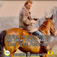 Riding Horses Home The Great Ginger Baker: The Final Reunion