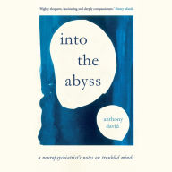 Into the Abyss: A neuropsychiatrist's notes on troubled minds