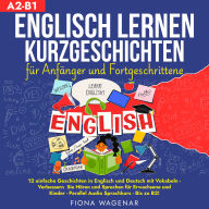 Englisch Lernen: Kurzgeschichten für Anfänger und Fortgeschrittene - A2-B1: 12 einfache Geschichten in Englisch und Deutsch mit Vokabeln - Verbessern Sie Hören und Sprechen für Erwachsene und Kinder - Parallel Audio Sprachkurs - Bis zu B2!