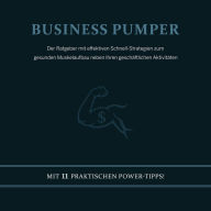 Business Pumper: Der Ratgeber mit effektiven Schnell-Strategien zum gesunden Muskelaufbau neben Ihren geschäftlichen Aktivitäten - Mit 11 praktischen Power-Tipps!