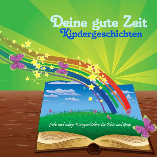 Deine gute Zeit Kindergeschichten: frohe und ruhige Kurzgeschichten für Klein und Groß