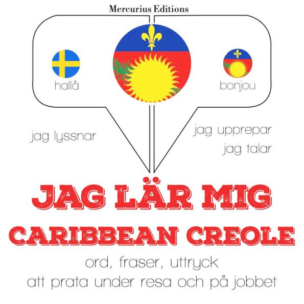 Jag lär mig Caribbean Creole: Jeg lytter, jeg gentager, jeg taler: sprogmetode