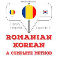 Român¿ - coreean¿: o metod¿ complet¿: I listen, I repeat, I speak : language learning course