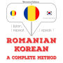 Român¿ - coreean¿: o metod¿ complet¿: I listen, I repeat, I speak : language learning course