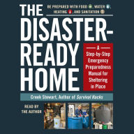 The Disaster-Ready Home: A Step-by-Step Emergency Preparedness Manual for Sheltering in Place