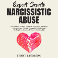 Expert Secrets - Narcissistic Abuse: The Ultimate Narcissism Recovery Guide for Identifying Narcissists, Codependency, Empath, Personality Disorder, and Healing From Emotional Abuse in Relationships.