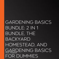 Gardening Basics Bundle: 2 in 1 Bundle, The Backyard Homestead, and Gardening Basics for Dummies