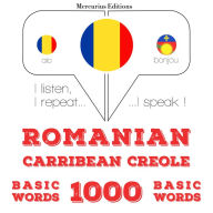 Român¿ - Carribean Creole: 1000 de cuvinte de baz¿: I listen, I repeat, I speak : language learning course