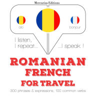 Român¿ - Francez¿: Pentru c¿l¿torie: I listen, I repeat, I speak : language learning course