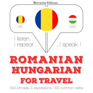 Român¿ - Maghiar¿: Pentru c¿l¿torie: I listen, I repeat, I speak : language learning course