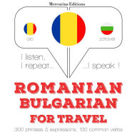 Român¿ - bulgar¿: Pentru c¿l¿torie: I listen, I repeat, I speak : language learning course