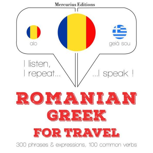 Român¿ - greac¿: Pentru c¿l¿torie: I listen, I repeat, I speak : language learning course