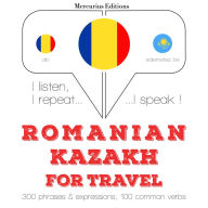 Român¿ - kazah¿: Pentru c¿l¿torie: I listen, I repeat, I speak : language learning course