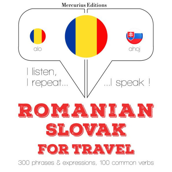 Român¿ - slovac¿: Pentru c¿l¿torie: I listen, I repeat, I speak : language learning course