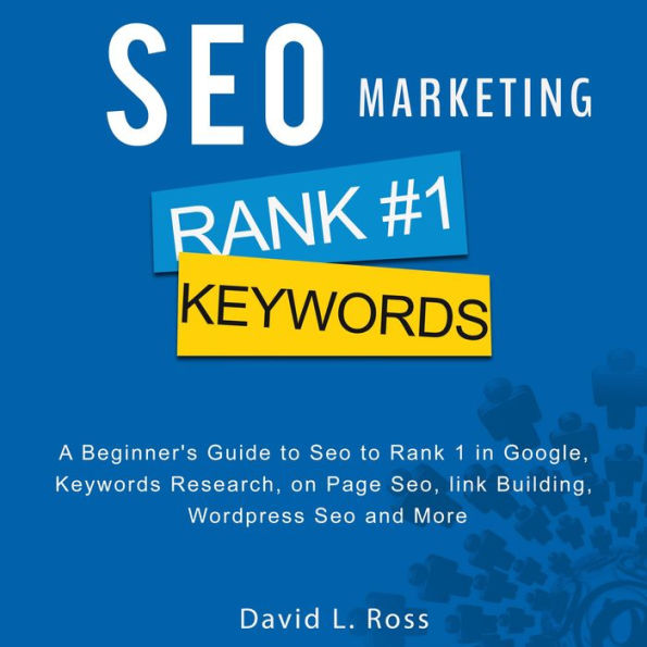 SEO Marketing: A Beginner's Guide to Seo to Rank 1 in Google, Keywords Research, on Page Seo, link Building, Wordpress Seo and More