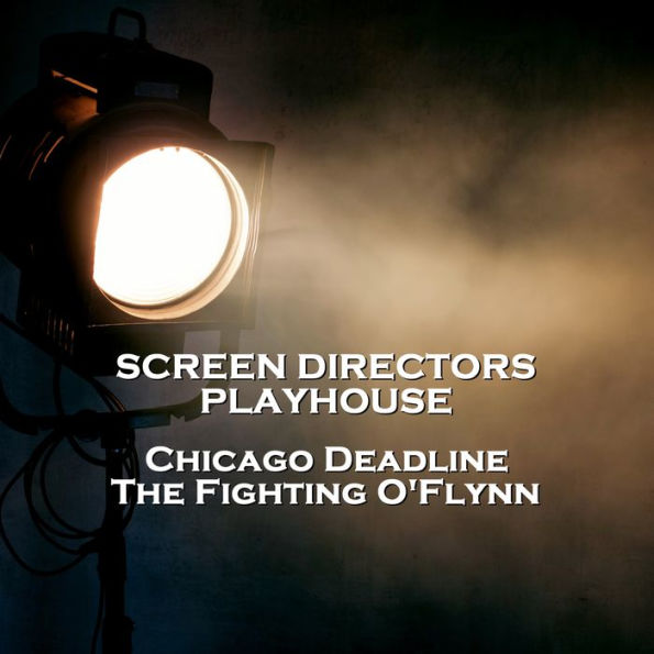 Screen Directors Playhouse - Chicago Deadline & The Fighting O'Flynn (Abridged)
