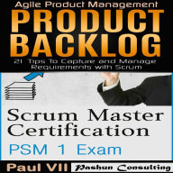 Scrum Master Box Set: Scrum Master Certification: PSM 1 Exam & Product Backlog: 21 Tips to Capture and Manage Requirements with Scrum