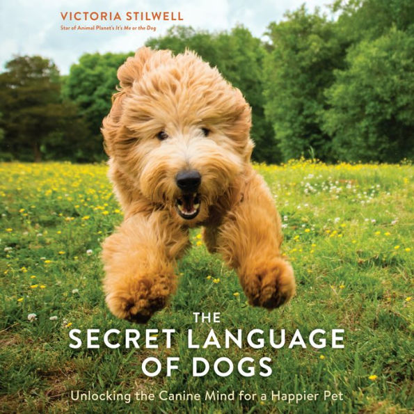 The Secret Language of Dogs: Unlocking the Canine Mind for a Happier Pet