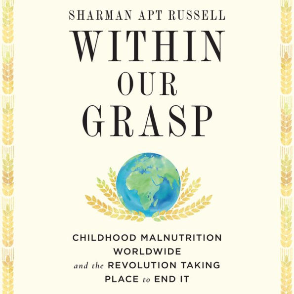 Within Our Grasp: Childhood Malnutrition Worldwide and the Revolution Taking Place to End It