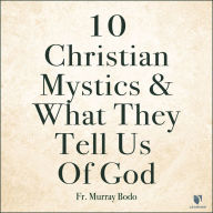 10 Christian Mystics and What They Tell Us of God