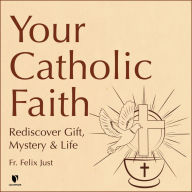 Your Catholic Faith: Gift, Mystery, Life