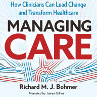 Managing Care: How Clinicians Can Lead Change and Transform Healthcare