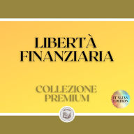 LIBERTÀ FINANZIARIA: COLLEZIONE PREMIUM (3 LIBRI)