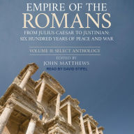 Empire of the Romans: From Julius Caesar to Justinian: Six Hundred Years of Peace and War, Volume II: Select Anthology (Abridged)