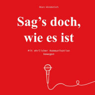 Sag's doch wie es ist - Mit ehrlicher Kommunikation bewegen (Ungekürzt)