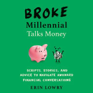 Broke Millennial Talks Money: Scripts, Stories, and Advice to Navigate Awkward Financial Conversations