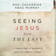 Seeing Jesus from the East: A Fresh Look at History's Most Influential Figure