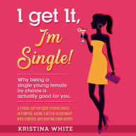 I Get It, I'm Single!: Why being a single young female by choice is actually good for you. A cynical but fun guide to being single on purpose, having a better relationship with yourself, and shutting down haters.