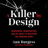 A Killer by Design: Murderers, Mindhunters, and My Quest to Decipher the Criminal Mind