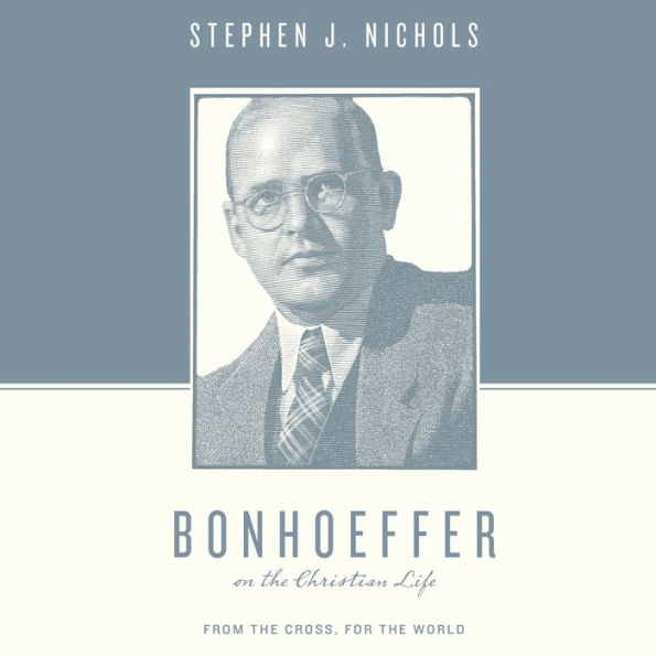 Bonhoeffer on the Christian Life: From the Cross, for the World