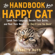 The Handbook for a Happy Cat: Speak Their Language, Decode Their Quirks, and Meet Their Needs-So They'll Love You Back!