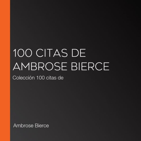 100 citas de Ambrose Bierce: Colección 100 citas de